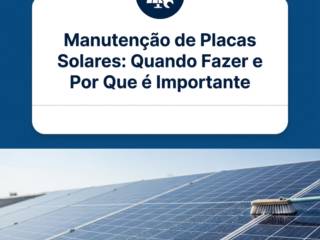 Manutenção de Placas Solares: Quando Fazer e Por Que é Importante