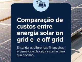 Comparação de custos entre energia solar on grid e off grid