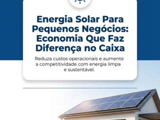 Energia Solar Para Pequenos Negócios: Economia Que Faz Diferença no Caixa