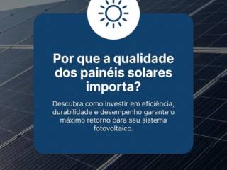 Por que a qualidade dos painéis solares importa?