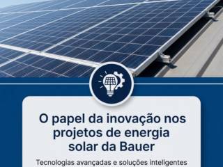 O papel da inovação nos projetos de energia solar da Bauer