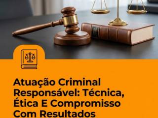Atuação Criminal Responsável: Técnica, Ética E Compromisso Com Resultados