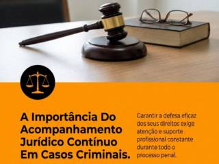A Importância Do Acompanhamento Jurídico Contínuo Em Casos Criminais