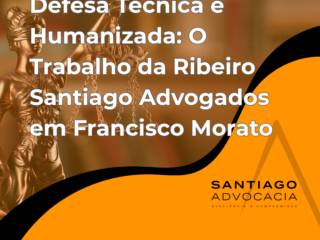 Defesa Técnica e Humanizada: O Trabalho da Ribeiro Santiago Advogados em Francisco Morato