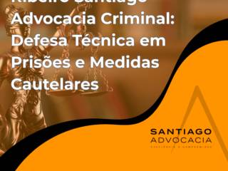 Ribeiro Santiago – Advocacia Criminal: Defesa Técnica em Prisões e Medidas Cautelares