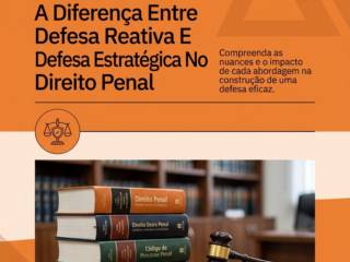 A Diferença Entre Defesa Reativa E Defesa Estratégica No Direito Penal