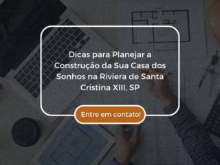 Dicas para Planejar a Construção da Sua Casa dos Sonhos na Riviera de Santa Cristina XIII, SP