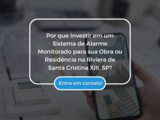 Por que Investir em um Sistema de Alarme Monitorado para sua Obra ou Residência na Riviera de Santa Cristina XIII, SP?