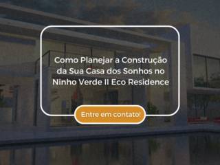 Como Planejar a Construção da Sua Casa dos Sonhos no Ninho Verde II Eco Residence