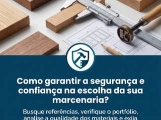 Como garantir a segurança e confiança na escolha da sua marcenaria?