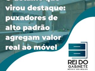 O detalhe que virou destaque: puxadores de alto padrão agregam valor real ao móvel