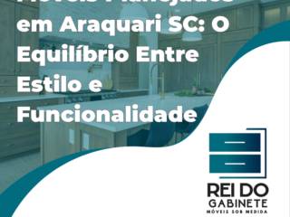 Móveis Planejados em Araquari SC: O Equilíbrio Entre Estilo e Funcionalidade