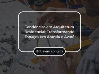 Tendências em Arquitetura Residencial: Transformando Espaços em Arandu e Avaré