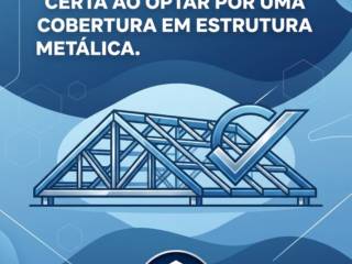 Como garantir a escolha certa ao optar por uma cobertura em estrutura metálica.