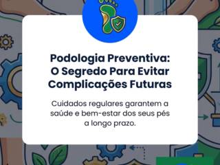 Podologia Preventiva: O Segredo Para Evitar Complicações Futuras