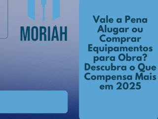Vale a Pena Alugar ou Comprar Equipamentos para Obra? Descubra o Que Compensa Mais em 2025