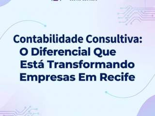 Contabilidade Consultiva: O Diferencial Que Está Transformando Empresas Em Recife