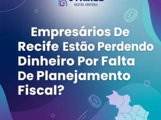 Empresários De Recife Estão Perdendo Dinheiro Por Falta De Planejamento Fiscal?