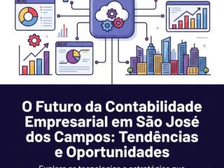 O Futuro da Contabilidade Empresarial em São José dos Campos: Tendências e Oportunidades