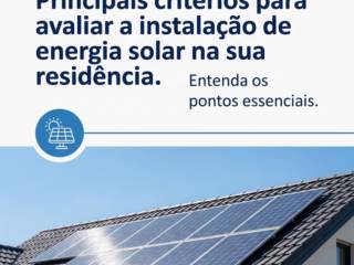 Principais critérios para avaliar a instalação de energia solar na sua residência