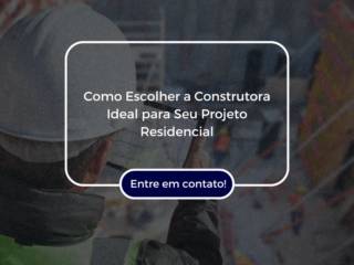 Como Escolher a Construtora Ideal para Seu Projeto Residencial