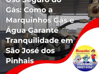 Uso Seguro do Gás: Como a Marquinhos Gás e Água Garante Tranquilidade em São José dos Pinhais