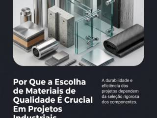 Por Que a Escolha de Materiais de Qualidade É Crucial Em Projetos Industriais