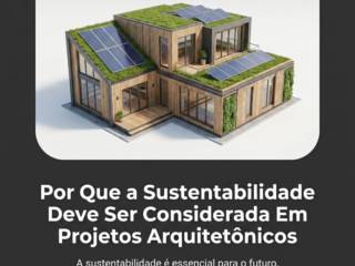 Por Que a Sustentabilidade Deve Ser Considerada Em Projetos Arquitetônicos