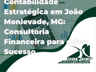 Contabilidade Estratégica em João Monlevade, MG: Consultoria Financeira para o Seu Sucesso