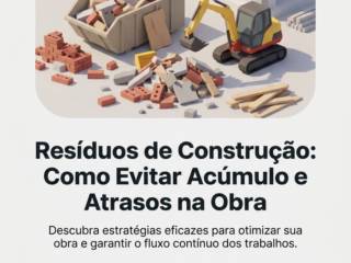 Resíduos de Construção: Como Evitar Acúmulo e Atrasos na Obra