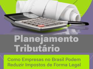 Planejamento Tributário: Como Empresas no Brasil Podem Reduzir Impostos de Forma Legal