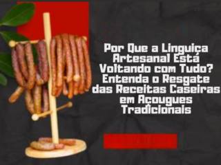 Por Que a Linguiça Artesanal Está Voltando com Tudo? Entenda o Resgate das Receitas Caseiras em Açougues Tradicionais