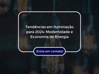 Tendências em Iluminação para 2024: Modernidade e Economia de Energia