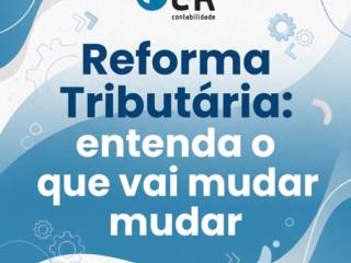 Reforma Tributária: entenda o que vai mudar