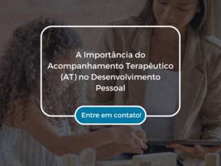 A Importância do Acompanhamento Terapêutico (AT) no Desenvolvimento Pessoal