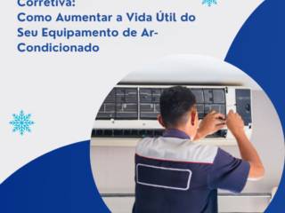 Manutenção Preventiva e Corretiva: Como Aumentar a Vida Útil do Seu Equipamento de Ar-Condicionado