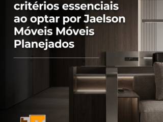 Segurança e garantia: critérios essenciais ao optar por Jaelson Móveis Planejados