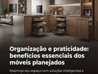 Organização e praticidade: benefícios essenciais dos móveis planejados