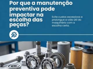 Por que a manutenção preventiva pode impactar na escolha das peças?