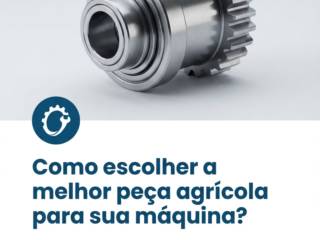 Como escolher a melhor peça agrícola para sua máquina?