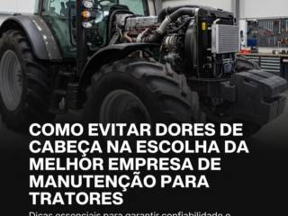 Como evitar dores de cabeça na escolha da melhor empresa de manutenção para tratores