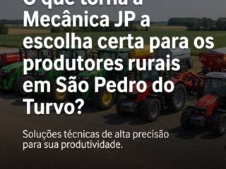 O que torna a Mecânica JP a escolha certa para os produtores rurais em São Pedro do Turvo?