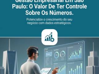 Gestão Empresarial Em São Paulo: O Valor De Ter Controle Sobre Os Números