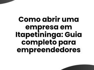 Como abrir uma empresa em Itapetininga: Guia completo para empreendedores