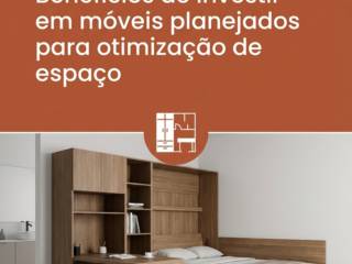 Benefícios de investir em móveis planejados para otimização de espaço