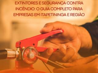 Extintores e Segurança Contra Incêndio: O Guia Completo Para Empresas em Itapetininga e Região