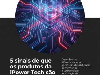 5 sinais de que os produtos da iPower Tech são de qualidade