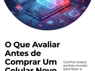 O Que Avaliar Antes de Comprar Um Celular Novo