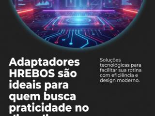 Adaptadores HREBOS são ideais para quem busca praticidade no dia a dia