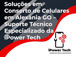 Soluções em Conserto de Celulares em Alexânia GO – Suporte Técnico Especializado da iPower Tech